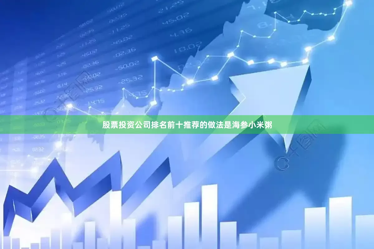 股票投资公司排名前十推荐的做法是海参小米粥